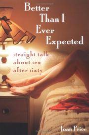 Cover of: Better than I ever expected: straight talk about sex after 60