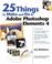 Cover of: 25 Things to Make and Do in Adobe Photoshop Elements 4