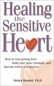 Cover of: Healing the Sensitive Heart: How to Stop Getting Hurt, Build Your Inner Strength, and Find the Love You Deserve