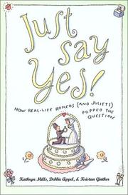 Cover of: Just Say Yes!: How real-life Romeos (and Juliets) popped the question