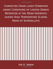 Compacted Oxide Layer Formation Under Conditions of Limited Debris Retention at the Wear Interface During High Temperature Sliding Wear of Superalloys by Ian A. Inman