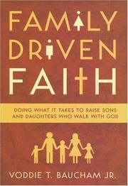 Cover of: Family Driven Faith: Doing What It Takes to Raise Sons and Daughters Who Walk with God
