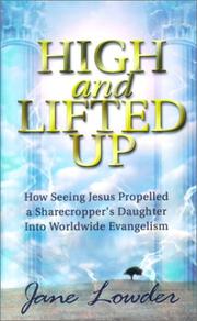 Cover of: High and lifted up: how seeing Jesus propelled a sharecropper's daughter into worldwide evangelism