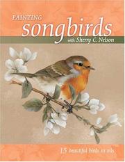 Cover of: Painting Songbirds With Sherry C. Nelson: 15 Beautiful Birds in Oil