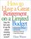 Cover of: How to Have a Great Retirement on a Limited Budget