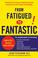 Cover of: From Fatigued to Fantastic