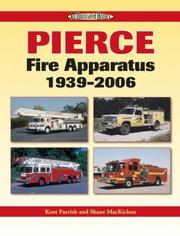 Pierce fire apparatus 1939-2006 by Kent D. Parrish, Kent Parrish, Shane MacKichan