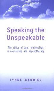 Cover of: Speaking the unspeakable: the ethics of dual relationships in counselling and psychotherapy