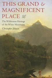 Cover of: This Grand and Magnificent Place: The Wilderness Heritage of the White Mountains (Revisiting New England: the New Regionalism) by Christopher Johnson