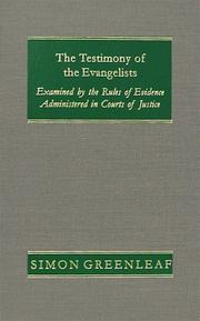 Cover of: The testimony of the evangelists, examined by the rules of evidence administered in courts of justice by Simon Greenleaf, Simon Greenleaf