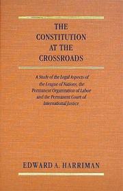 Cover of: The Constitution at the cross roads: a study of the legal aspects of the League of Nations, the Permanent Organization of Labor and the Permanent Court of International Justice