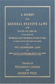Cover of: A digest of the general statute laws of the State of Texas: to which are subjoined the repealed laws of the Republic and State of Texas, by, through, or under which rights have accrued : also, the colonization laws of Mexico, Coahuila, and Texas, which were in force before the declaration of independence by Texas
