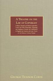 Cover of: A treatise on the law of copyright in books, dramatic and musical compositions, letters and other manuscripts, engravings and sculpture by George Ticknor Curtis