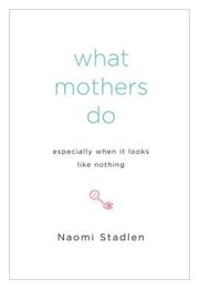 Cover of: What Mothers Do Especially When It Looks Like Nothing