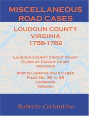 Cover of: Miscellaneous road cases, Loudoun County, Virginia, 1758-1782: Loudoun County Circuit Court, Clerk of Circuit Court archives : miscellaneous road cases, files no. 38 to 48, Leesburg, Virginia