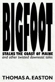 Cover of: BIGFOOT Stalks the Coast of Maine and other twisted downeast tales by Thomas A. Easton