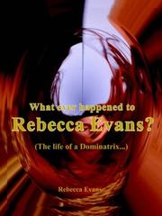 Cover of: What Ever Happened to Rebecca Evans: The Life of a Dominatrix