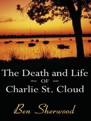 Cover of: The death and life of Charlie St. Cloud by Ben Sherwood, Ben Sherwood