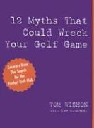 12 myths that could wreck your golf game by Tom W. Wishon, Tom Grundner, Tom Wishon