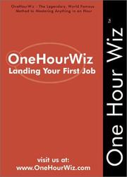 Cover of: OneHourWiz:  Landing Your First Job - The Legendary, World Famous Method to Interviewing, Finding the Right Career Opportunity and Landing Your First Job (Onehourwiz)