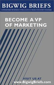 Cover of: Bigwig Briefs:  Become a VP of Marketing - Leading Marketing VPs Reveal What it Takes to Get There, Stay There, and Empower Others That Work With You (Bigwig Briefs)