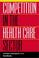 Cover of: Competition in the Health Care Sector: Past, Present, and Future:Proceedings of a Conference Sponsored by the Bureau of Economics, Federal Trade Commission, March 1978