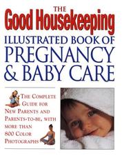 Cover of: The Good Housekeeping Illustrated Book Of Pregnancy And Baby Care (Revised Edition): The Complete Guide for New Parents and Parents to-Be, with More Than 800 Color Photographs