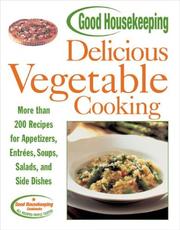 Cover of: Good Housekeeping Delicious Vegetable Cooking: More than 200 Recipes for Appetizers, Entrees, Soups, Salads, and Side Dishes (Good Housekeeping)