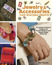 Cover of: Jewelry and Accessories from Everyday Objects: 19 Unique Projects Inspired by Found Objects and Ready-Made Materials
