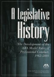 Cover of: A Legislative History: The Development of the ABA Model Rules of Professional Conduct, 1982-2005