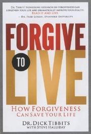 Cover of: Forgive to Live: How Practicing 3 Levels of Forgiveness Will Save Your Life