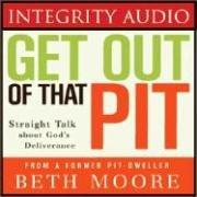 Cover of: Get Out of That Pit by Beth Moore, Beth Moore