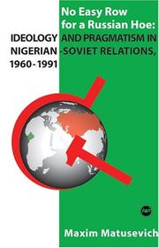 Cover of: No easy row for a Russian hoe: ideology and pragmatism in Nigerian-Soviet relations, 1960-1991