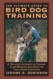 Cover of: The Ultimate Guide to Bird Dog Training: A Realistic Approach to Training Close-Working Gun Dogs for Tight Cover Conditions