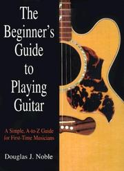 Cover of: The beginner's guide to playing guitar: a simple A-Z guide for first-time musicians