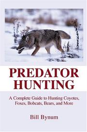 Cover of: Predator hunting: a complete guide to hunting coyotes, foxes, bobcats, bears, and more