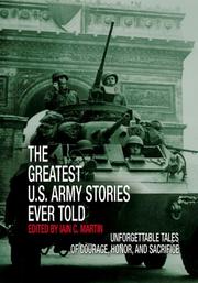 Cover of: The Greatest U.S. Army Stories Ever Told: Unforgettable Stories of Courage, Honor, and Sacrifice (Greatest)