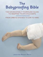 Cover of: Babyproofing Bible: The Exceedingly Thorough Guide to Keeping Your Child Safe From Crib to Kitchen to Car to Yard