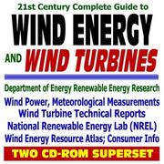 Cover of: 21st Century Complete Guide to Wind Energy and Wind Turbines, Wind Power, Wind Energy Resource Atlas, Meteorological Measurements, Technical Reports, Consumer ... Energy Lab NREL