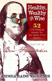 Cover of: Healthy, Wealthy and Wise: 52 Life-Changing Lessons for the Twenty-first Century, Inspired by Ben Franklin