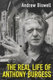 Cover of: The Real Life of Anthony Burgess by Andrew Biswell, Andrew Biswell