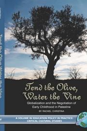 Cover of: Tend the Olive, Water the Vine: Globalization and the Negotiation of Early Childhood in Palestine (HC) (Education Policy in Practice: Critical Cultural Studies)