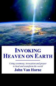 Cover of: Invoking Heaven on Earth: Using Ceremony, Prayer And Meditation to Heal And Transform the World