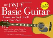 Cover of: The Only Basic Guitar Instruction Book You'll Ever Need: Learn to Play--from Tuning Up to Strumming Your First Chords
