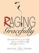 Cover of: Raging Gracefully: Smart Women on Life, Love, And Coming into Your Own