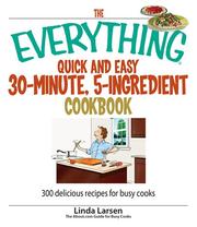 Cover of: The Everything Quick And Easy 30-minute, 5-ingredient Cookbook: 300 Delicious Recipes for Busy Cooks (Everything: Cooking)