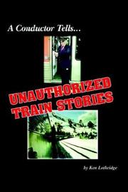 Cover of: A Conductor Tells... Unauthorized Train Stories by Ken Lothridge, Ken Lothridge