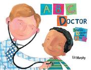 Cover of: ABC Doctor by Liz Murphy, Liz Murphy