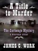 Cover of: A title to murder by James C. Work