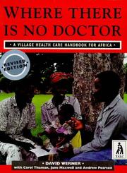 Cover of: Where There Is No Doctor by David Werner, Carol Thuman, Jane Maxwell, Andrew Pearson, David Werner, C. Sathyamala, David Werner;Carol Thuman;Jane Maxwell, David B. Werner, Carol Thuman, Jane Maxwell, Andrew Pearson